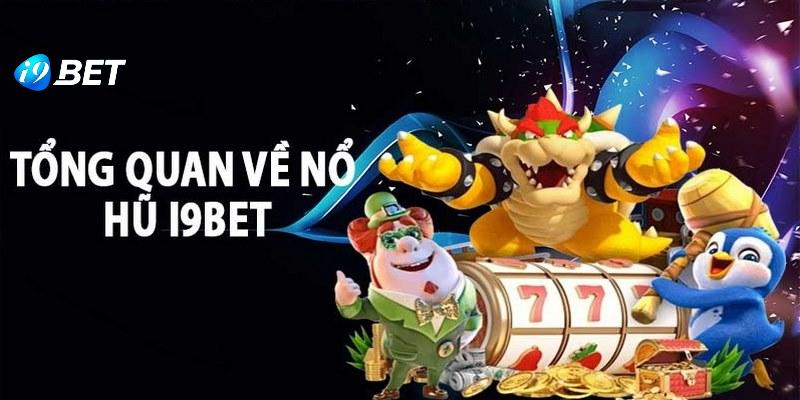 Thông tin cần tìm hiểu về sảnh nổ hũ I9bet